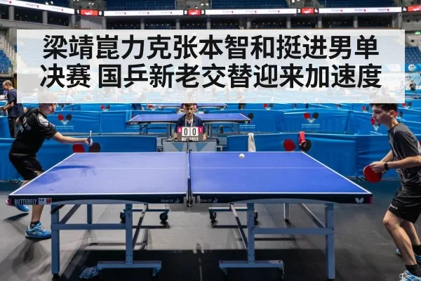 梁靖崑力克张本智和挺进男单决赛 国乒新老交替迎来加速度